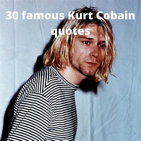 30 Famous Kurt Cobain Quotes On Love Life Politics And Music Legitng