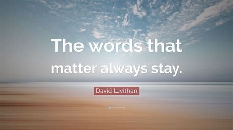 David Levithan Quote The Words That Matter Always Stay
