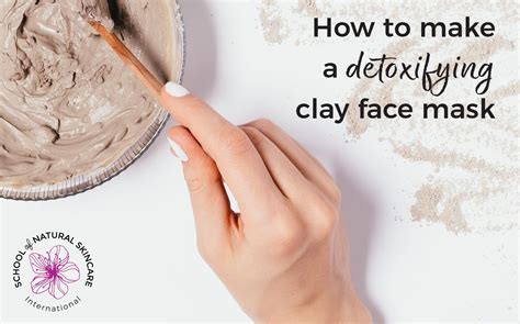 How To Make A Detoxifying Clay Face Mask School Of Natural Skincare