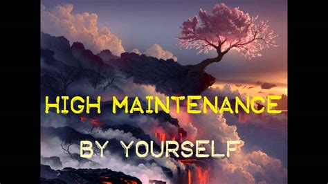 High Maintenance By Yourself Youtube
