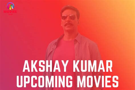 Top 10 Akshay Kumar Upcoming Movies In 2021 2022 Moviee Talks