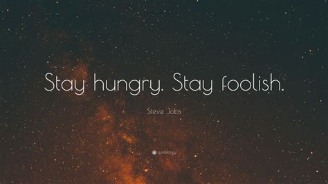 No splitting the difference approach in an effort to keep everyone happy. Steve Jobs Quote: "Stay hungry. Stay foolish." (41 ...