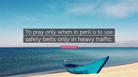 Corrie Ten Boom Quote To Pray Only When In Peril Is To Use Safety
