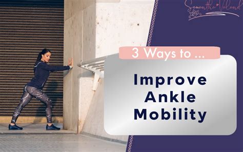 3 Ways To Improve Ankle Mobility Samantha Valand