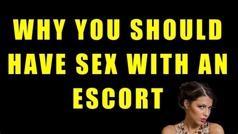 why you should have sex with an escort at least one time in your life youtube