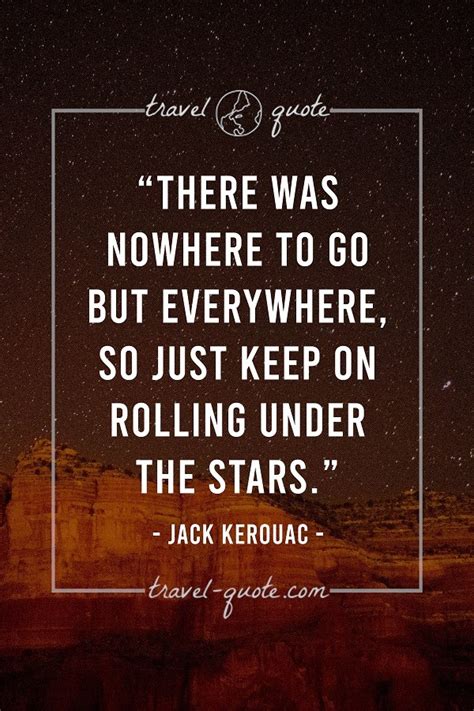 Jack Kerouac There Was Nowhere To Go But Everywhere So Just Keep On