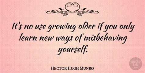 Hector Hugh Munro Its No Use Growing Older If You Only Learn New Ways