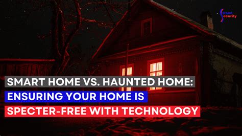 Smart Home vs. Haunted Home: Ensuring Your Home is Specter-Free with