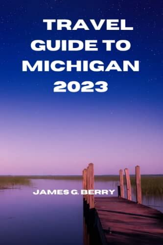 Travel Guide To Michigan 2023 Discover The Hidden Gems And