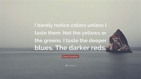 David Levithan Quote “i Barely Notice Colors Unless I Taste Them Not