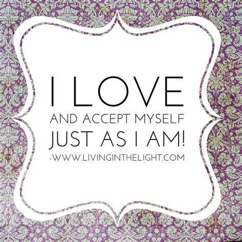 Affirmation I Love And Accept Myself Just As I Am Wise Quotes