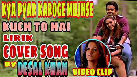 Kya Pyar Karoge Mujhse Cover Song By Desal Khan Kucch To Hai Sonu Nigam Alka Y Sadhana S