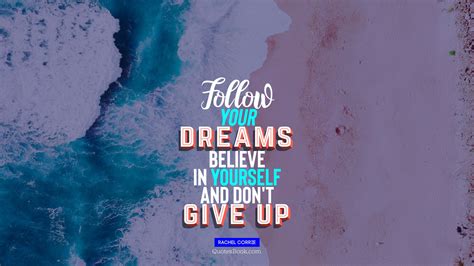 Follow Your Dreams Believe In Yourself And Dont Give Up Quote By