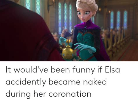 It Would Ve Been Funny If Elsa Accidently Became Naked During Her
