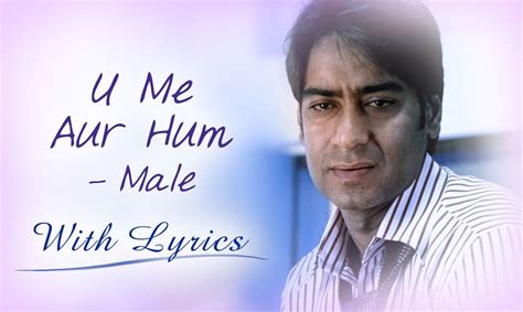 There were scenes that made you laugh and made you cry. U Me Aur Hum (Song With Lyrics) | Male Version | Ajay ...