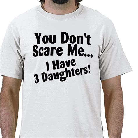 you dont scare me i have 3 daughters t shirt zazzle t shirt i love my dad tee shirts