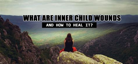 What Are Inner Child Wounds And How To Heal It How To Make Anyone