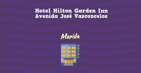 Hotel Hilton Garden Inn Mérida Yucatán Pueblosamerica