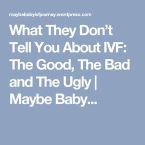What They Dont Tell You About IVF The Good The Bad And The Ugly