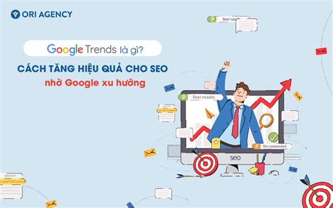 Google Trends là gì Cách tăng hiệu quả cho Seo nhờ Google xu hướng