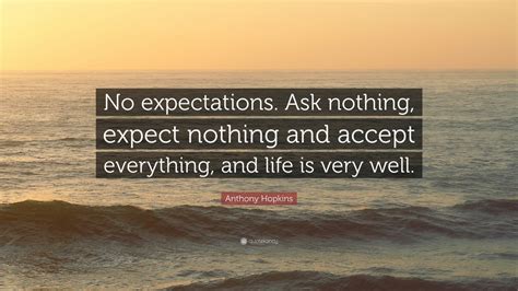 Anthony Hopkins Quote “no Expectations Ask Nothing Expect Nothing