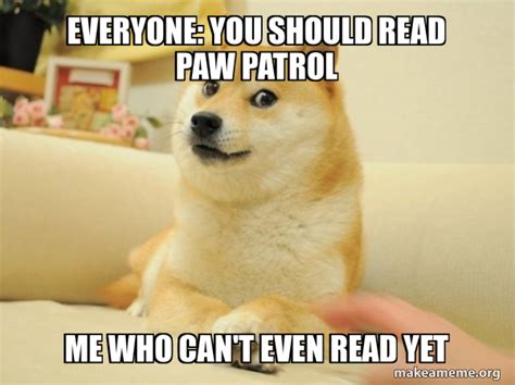 Everyone You Should Read Paw Patrol Me Who Cant Even Read Yet Doge