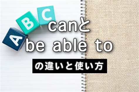 Canの本当の意味とbe Able Toとの違い、英会話での使い方をご紹介します