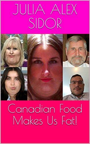 Canadian Food Makes Us Fat By Julia Alex Sidor Goodreads