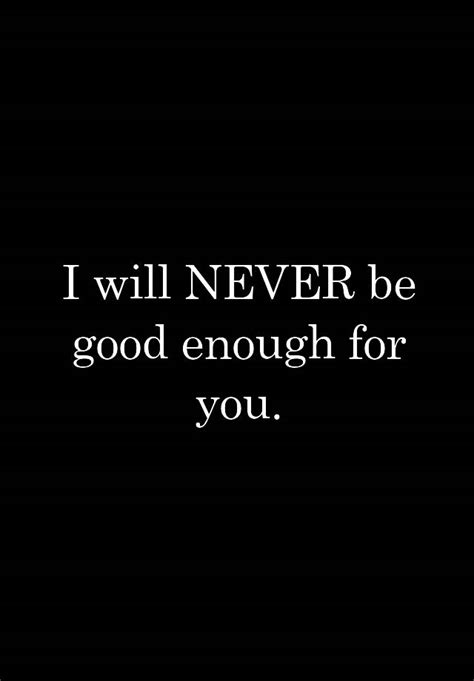 I Will Never Be Good Enough For You