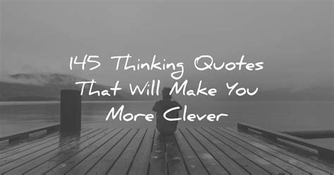 145 Thinking Quotes To Make You More Thoughtful
