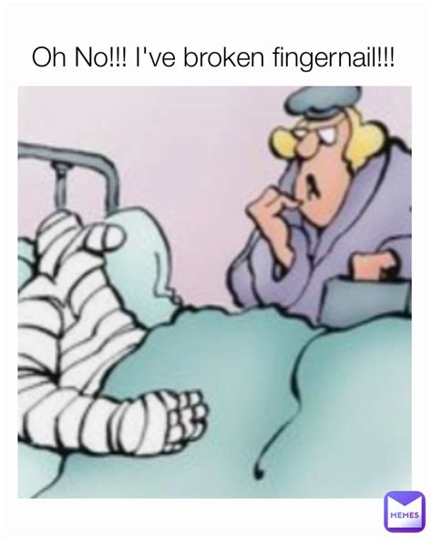 Oh No Ive Broken Fingernail Curmudgeon Memes