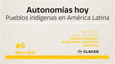 Boletín 6 Autonomías Hoy Pueblos Indígenas En América Latina Clacso