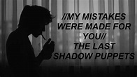 My Mistakes Were Made For You // The Last Shadow Puppets (Lyrics) - YouTube