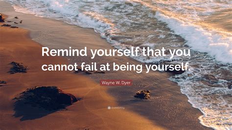 Wayne W Dyer Quote Remind Yourself That You Cannot Fail
