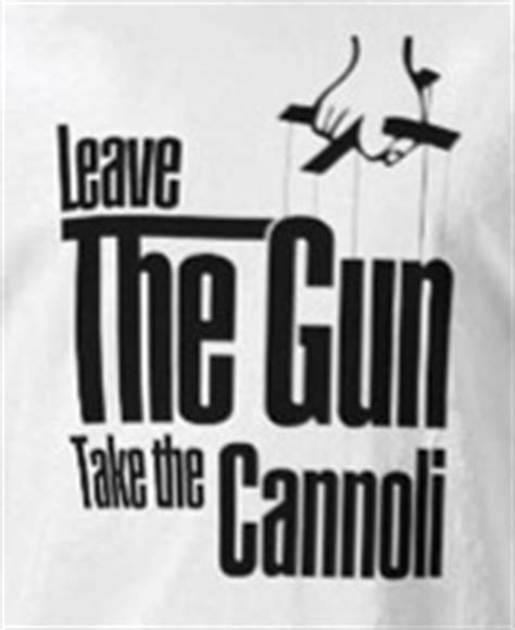 Leave the gun, take the cannoli. Godfather t-shirts - The Godfather Movie t-shirt, Genco ...
