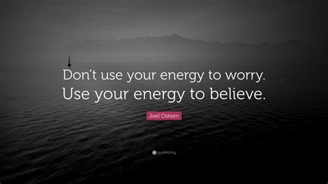 Joel Osteen Quote Dont Use Your Energy To Worry Use Your Energy To