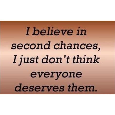 I Believe In Second Changes I Just Dont Think Everyone Deserves Them