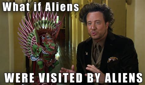 Ancient Aliens Memes Ancient Aliens Meme Anime Alien Alien Theories