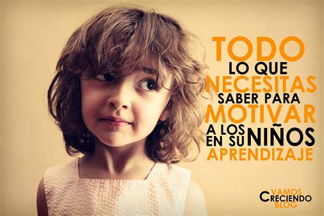 Todo Lo Que Necesitas Saber Para Motivar A Los Niños En Su Aprendizaje