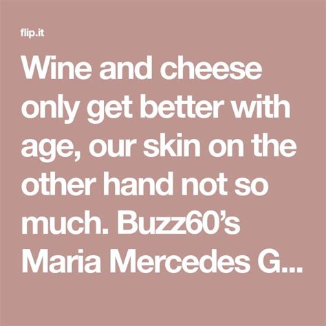Wine And Cheese Only Get Better With Age Our Skin On The Other Hand