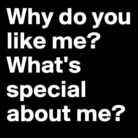 Why Do You Like Me What S Special About Me Post By Elinlidgren On Boldomatic