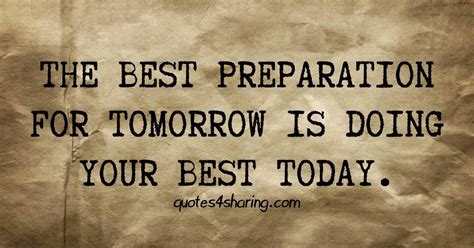 The Best Preparation For Tomorrow Is Doing Quotes4sharing Today