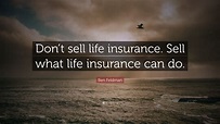 Ben Feldman Quote: “Don’t sell life insurance. Sell what ...