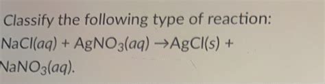 Solved Classify The Following Type Of Reaction Naclaq