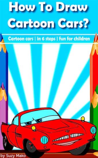 How To Draw Cartoon Cars Draw Cartoon Cars In Just 6 Steps Fun For
