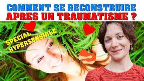 Comment Se Reconstruire Après Un Traumatisme Spécial Hypersensible