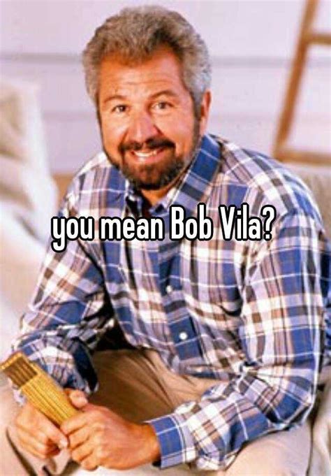 You Mean Bob Vila