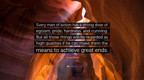 Enjoy reading and share 155 famous quotes about egoism with everyone. Giorgos Seferis Quote: "Every man of action has a strong dose of egoism, pride, hardness, and ...