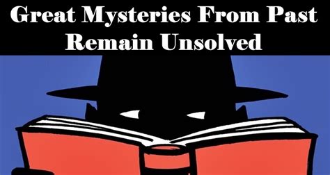 Historical Mysteries Great Mysteries From Past Remain Unsolved