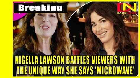 Nigella Lawson Baffles Viewers With The Unique Way She Says Microwave Youtube